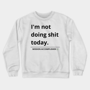 i'm not doing shit today Crewneck Sweatshirt